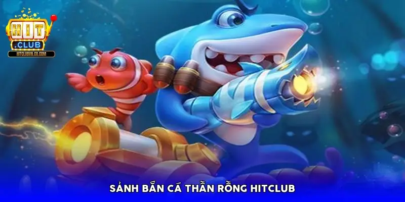 Sảnh bắn cá thần rồng HitClub