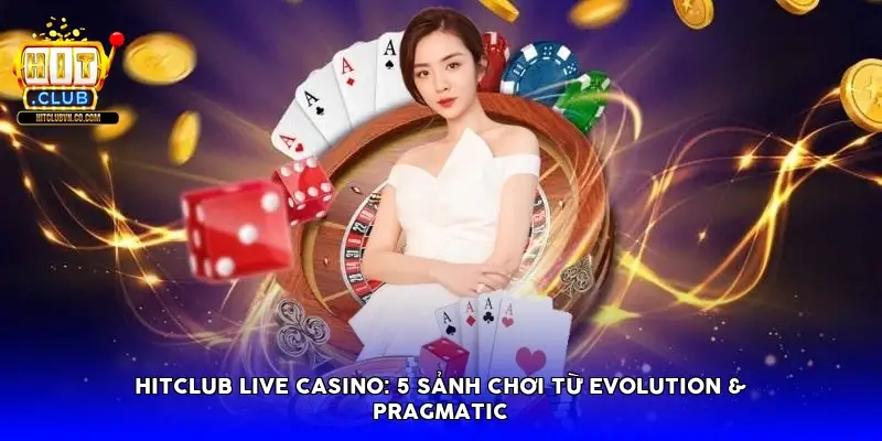 Hitclub Live Casino: 5 Sảnh chơi từ Evolution & Pragmatic Hitclub Live Casino: 5 Sảnh chơi từ Evolution & Pragmatic