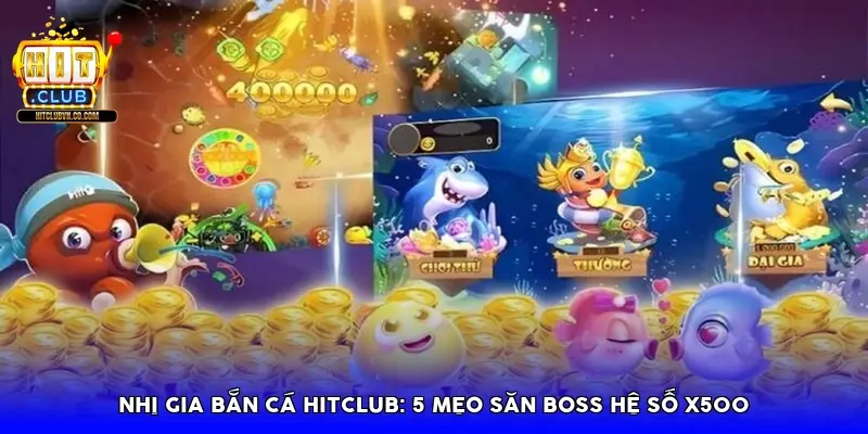 Nhị gia bắn cá HitClub: 5 mẹo săn Boss hệ số X500